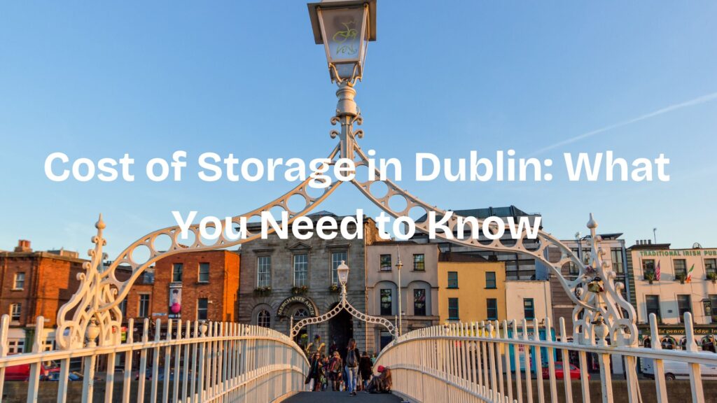 Cost of Storage in Dublin What You Need to Know