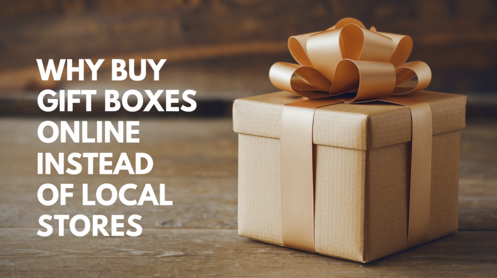 Why Buy Gift Boxes Online Instead of Local Stores