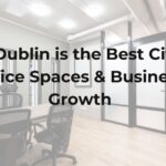 Why Dublin is the Best City for Office Spaces & Business Growth