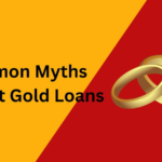 Debunking Common Gold Loan Myths and Facts for Informed Decisions