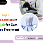 Top 5 Periodontists in Sharjah for Gum Disease Treatment